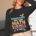 Dinosaurs Didn't Learn Math Mathematics Math Teacher Women Long Sleeve T-Shirt, novelty gifts, funny gifts Dinosaurs Didn't Learn Math Mathematics Math Teacher Women Long Sleeve T-Shirt, novelty gifts, funny gifts