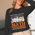 I Don't Need A Costume I'm A Math Teacher Halloween Women Women Long Sleeve T-Shirt, novelty gifts, funny gifts