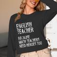 English Teacher Because Math Teachers Need Heroes Too Women Long Sleeve T-Shirt, novelty gifts, funny gifts