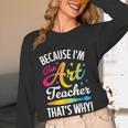 Because I'm The Art Teacher That's Why Artists Men Women Women Long Sleeve T-Shirt, novelty gifts, funny gifts