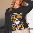 I'm A Math Teacher I'm Scary All Year Long Spooky Halloween Women Long Sleeve T-Shirt, novelty gifts, funny gifts