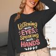 Listening With Eyes ASL Teacher Deaf People ASL Interpreter Women Long Sleeve T-Shirt, novelty gifts, funny gifts Listening With Eyes ASL Teacher Deaf People ASL Interpreter Women Long Sleeve T-Shirt, novelty gifts, funny gifts