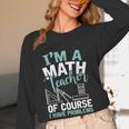 Im A Math Teacher Of Course I Have Problems Teacher Women Long Sleeve T-Shirt, novelty gifts, funny gifts Im A Math Teacher Of Course I Have Problems Teacher Women Long Sleeve T-Shirt, novelty gifts, funny gifts