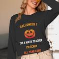 Math Teacher Halloween Quote I'm Scary All Year Long Men Women Women Long Sleeve T-Shirt, novelty gifts, funny gifts