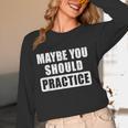 Maybe You Should Practice Music Teacher Band Director Women Long Sleeve T-Shirt, novelty gifts, funny gifts Maybe You Should Practice Music Teacher Band Director Women Long Sleeve T-Shirt, novelty gifts, funny gifts