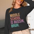 Middle School Teacher Middle School Is Bussin Bruh Women Long Sleeve T-Shirt, novelty gifts, funny gifts