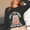 Owl You Need Is A Good Book Teacher Librarian Reading Women Long Sleeve T-Shirt, novelty gifts, funny gifts