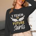 I Teach Future Saints Catholic Educator Teacher Women Long Sleeve T-Shirt, novelty gifts, funny gifts I Teach Future Saints Catholic Educator Teacher Women Long Sleeve T-Shirt, novelty gifts, funny gifts
