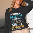 I Teach Math Because Science Teachers Need Heroes Too Women Long Sleeve T-Shirt, novelty gifts, funny gifts I Teach Math Because Science Teachers Need Heroes Too Women Long Sleeve T-Shirt, novelty gifts, funny gifts