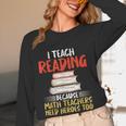 I Teach Reading Because Math Teachers Need Heroes Too Men Women Women Long Sleeve T-Shirt, novelty gifts, funny gifts I Teach Reading Because Math Teachers Need Heroes Too Men Women Women Long Sleeve T-Shirt, novelty gifts, funny gifts