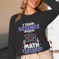 I Teach Science Because Math Teachers Need Heroes Too Women Long Sleeve T-Shirt, novelty gifts, funny gifts I Teach Science Because Math Teachers Need Heroes Too Women Long Sleeve T-Shirt, novelty gifts, funny gifts