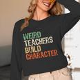 Weird Teachers Build Character Teacher Appreciation Week Day Women Long Sleeve T-Shirt, novelty gifts, funny gifts