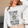 You Cannot Scare Me I'm A Middle School Teacher Halloween Women Long Sleeve T-Shirt, novelty gifts, funny gifts