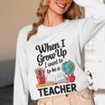 When I Grow Up I Want To Be Teacher Kids Women Long Sleeve T-Shirt, novelty gifts, funny gifts When I Grow Up I Want To Be Teacher Kids Women Long Sleeve T-Shirt, novelty gifts, funny gifts