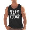 You Gon Learn Today Teacher Teaching Men Tank Top, trending gift