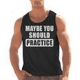 Maybe You Should Practice Music Teacher Band Director Men Tank Top, trending gift Maybe You Should Practice Music Teacher Band Director Men Tank Top, trending gift