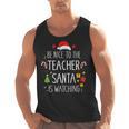Be Nice Teacher Santa Watching Xmas School Students For Men Women Men Tank Top, trending gift Be Nice Teacher Santa Watching Xmas School Students For Men Women Men Tank Top, trending gift