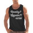 Really Again History History Teacher Saying T-Shirt Men Tank Top, History Teacher Gifts, trending gift Really Again History History Teacher Saying T-Shirt Men Tank Top, History Teacher Gifts, trending gift