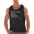 Show Your Work Thanks Math Teacher Men Tank Top, trending gift