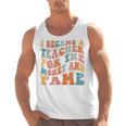 Teachers I Became A Teacher For The Money And Fame Men Women Men Tank Top, trending gift