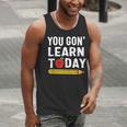 You Gon' Learn Today First Day Of School Teacher Men Women Kids Men Tank Top, funny gift You Gon' Learn Today First Day Of School Teacher Men Women Kids Men Tank Top, funny gift