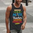 Math Teacher I Am A Math Teacher Of Course I Have Problems Men Tank Top, funny gift Math Teacher I Am A Math Teacher Of Course I Have Problems Men Tank Top, funny gift