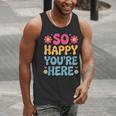 So Happy You’Re Here Groovy Retro Positivity Women Teacher Men Tank Top, Groovy Teacher Tank Tops, funny gift So Happy You’Re Here Groovy Retro Positivity Women Teacher Men Tank Top, Groovy Teacher Tank Tops, funny gift