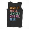 Admit It You'Ll Low Key Miss Me Bruh Women Men Teacher Men Tank Top, funny design Admit It You'Ll Low Key Miss Me Bruh Women Men Teacher Men Tank Top, funny design