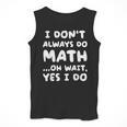 I Don't Always Do Math Math Teacher Back To School Men Tank Top, funny design I Don't Always Do Math Math Teacher Back To School Men Tank Top, funny design
