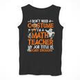 I Don't Need A Costume I'm Math Teacher Costume Halloween Men Women Men Tank Top, funny design I Don't Need A Costume I'm Math Teacher Costume Halloween Men Women Men Tank Top, funny design