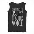 Don't Make Me Use My Teacher Voice Shirt Men Women Teacher Men Tank Top, funny design Don't Make Me Use My Teacher Voice Shirt Men Women Teacher Men Tank Top, funny design