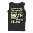 I Never Dreamed One Day I'd Be A Cool Math Teacher Men Tank Top, funny design