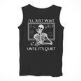 I'Ll Just Wait Until It's Quiet Teacher Meme Skeleton For Men Women Men Tank Top, funny design I'Ll Just Wait Until It's Quiet Teacher Meme Skeleton For Men Women Men Tank Top, funny design