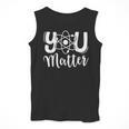 You Matter Science Teacher Chemistry Biology Kindness Kind Men Tank Top, Science Teacher Gifts, funny design You Matter Science Teacher Chemistry Biology Kindness Kind Men Tank Top, Science Teacher Gifts, funny design