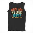PE Teacher Life What Are We Doing Today Men Women Men Tank Top, Pe Teacher Gifts, funny design PE Teacher Life What Are We Doing Today Men Women Men Tank Top, Pe Teacher Gifts, funny design
