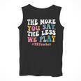 The More You Say The Less We Play PE Teacher Men Women Men Tank Top, Pe Teacher Gifts, funny design