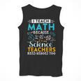 I Teach Math Because Science Teachers Need Heroes Too Men Tank Top, Science Teacher Gifts, funny design I Teach Math Because Science Teachers Need Heroes Too Men Tank Top, Science Teacher Gifts, funny design