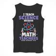 I Teach Science Because Math Teachers Need Heroes Too Men Tank Top, Science Teacher Gifts, funny design I Teach Science Because Math Teachers Need Heroes Too Men Tank Top, Science Teacher Gifts, funny design