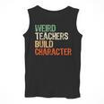Weird Teachers Build Character Teacher Appreciation Week Day Men Tank Top, funny design
