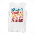 Dear Math Grow Up And Solve Your Own Problems Teens Teacher Men Tank Top, funny design Dear Math Grow Up And Solve Your Own Problems Teens Teacher Men Tank Top, funny design