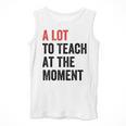 A Lot To Teach At The Moment Women's Teacher Tee Men Tank Top, funny design