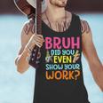 Bruh Did You Even Show Your Work Humorous Math Teacher Men Tank Top, gift for family, gift for coworker Bruh Did You Even Show Your Work Humorous Math Teacher Men Tank Top, gift for family, gift for coworker