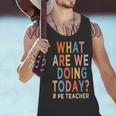 What Are We Doing Today PE Teacher Men Tank Top, Pe Teacher Tank Tops, gift for family, gift for coworker