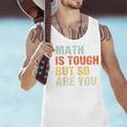 Math Teacher Quote Math Is Tough But So Are You Men Tank Top, gift for family, gift for coworker Math Teacher Quote Math Is Tough But So Are You Men Tank Top, gift for family, gift for coworker