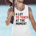 Quote A Lot To Teach At The Moment Teacher Women Men Tank Top, gift for family, gift for coworker Quote A Lot To Teach At The Moment Teacher Women Men Tank Top, gift for family, gift for coworker
