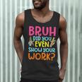 Bruh Did You Even Show Your Work Humorous Math Teacher Men Tank Top, novelty gifts, funny gifts Bruh Did You Even Show Your Work Humorous Math Teacher Men Tank Top, novelty gifts, funny gifts