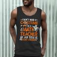 I Don't Need A Costume I'm Math Teacher Costume Halloween Men Women Men Tank Top, novelty gifts, funny gifts I Don't Need A Costume I'm Math Teacher Costume Halloween Men Women Men Tank Top, novelty gifts, funny gifts