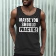 Maybe You Should Practice Music Teacher Band Director Men Tank Top, novelty gifts, funny gifts Maybe You Should Practice Music Teacher Band Director Men Tank Top, novelty gifts, funny gifts