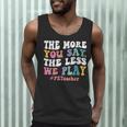 The More You Say The Less We Play PE Teacher Men Women Men Tank Top, novelty gifts, funny gifts