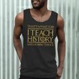 That's What I Do I Teach History And I Know Things Teacher Men Tank Top, novelty gifts, funny gifts That's What I Do I Teach History And I Know Things Teacher Men Tank Top, novelty gifts, funny gifts